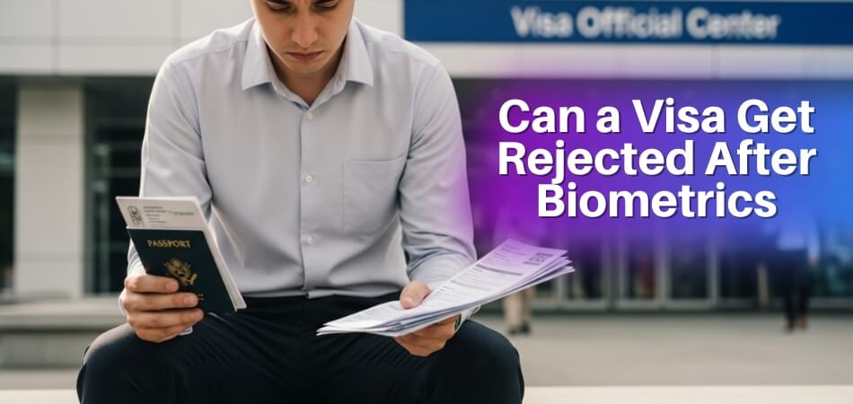 Can a Visa Get Rejected After Biometrics