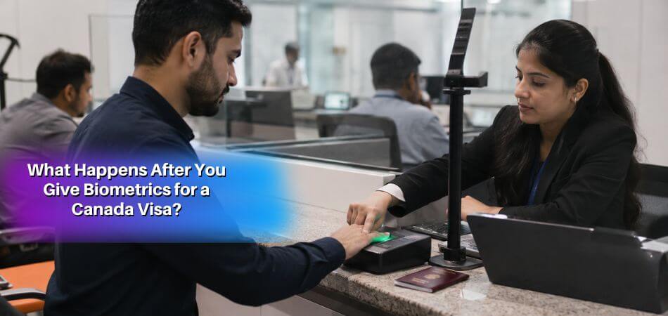 What Happens After You Give Biometrics for a Canada Visa?