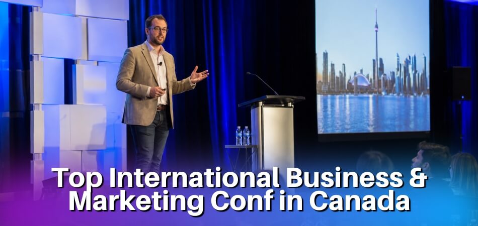 Top 10 International Business and Marketing Conferences in Canada
