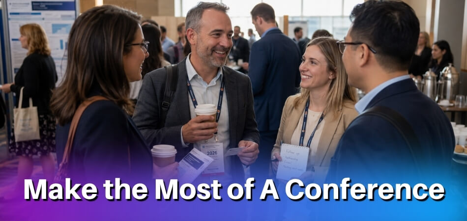 How to Make the Most of A Conference (before, During, After)